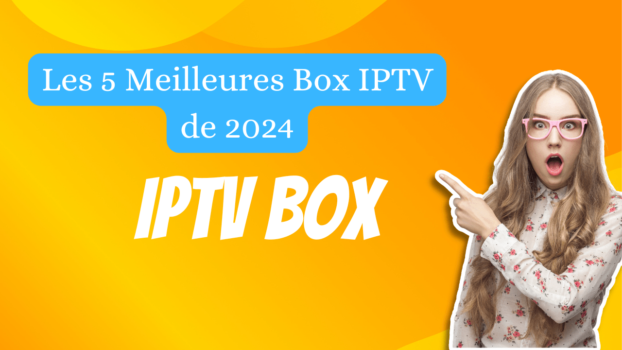 5 Meilleures Box IPTV de 2024 : Guide d'Achat Complet